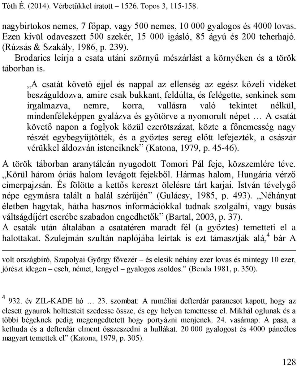 A csatát követő éjjel és nappal az ellenség az egész közeli vidéket beszáguldozva, amire csak bukkant, feldúlta, és felégette, senkinek sem irgalmazva, nemre, korra, vallásra való tekintet nélkül,