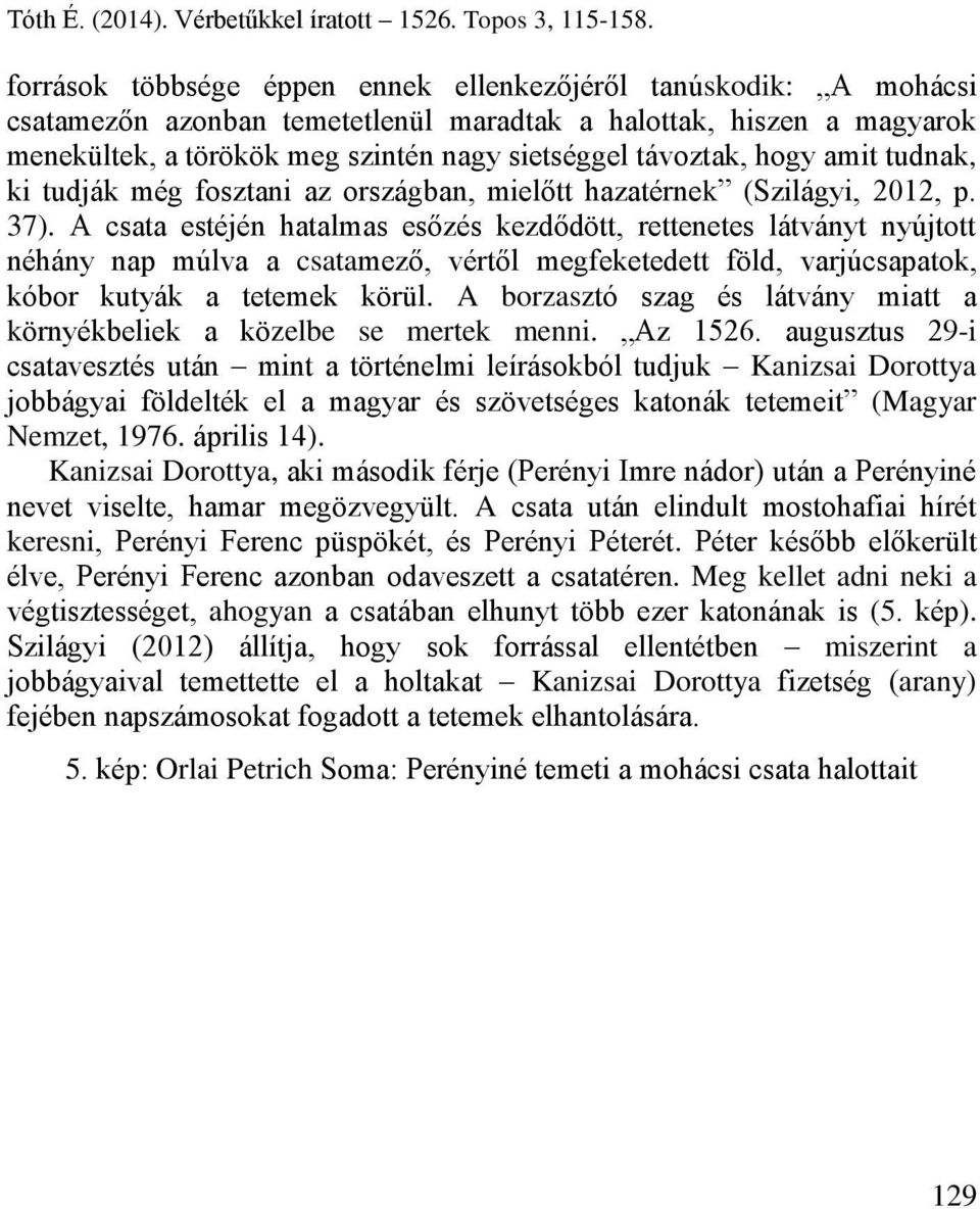 A csata estéjén hatalmas esőzés kezdődött, rettenetes látványt nyújtott néhány nap múlva a csatamező, vértől megfeketedett föld, varjúcsapatok, kóbor kutyák a tetemek körül.