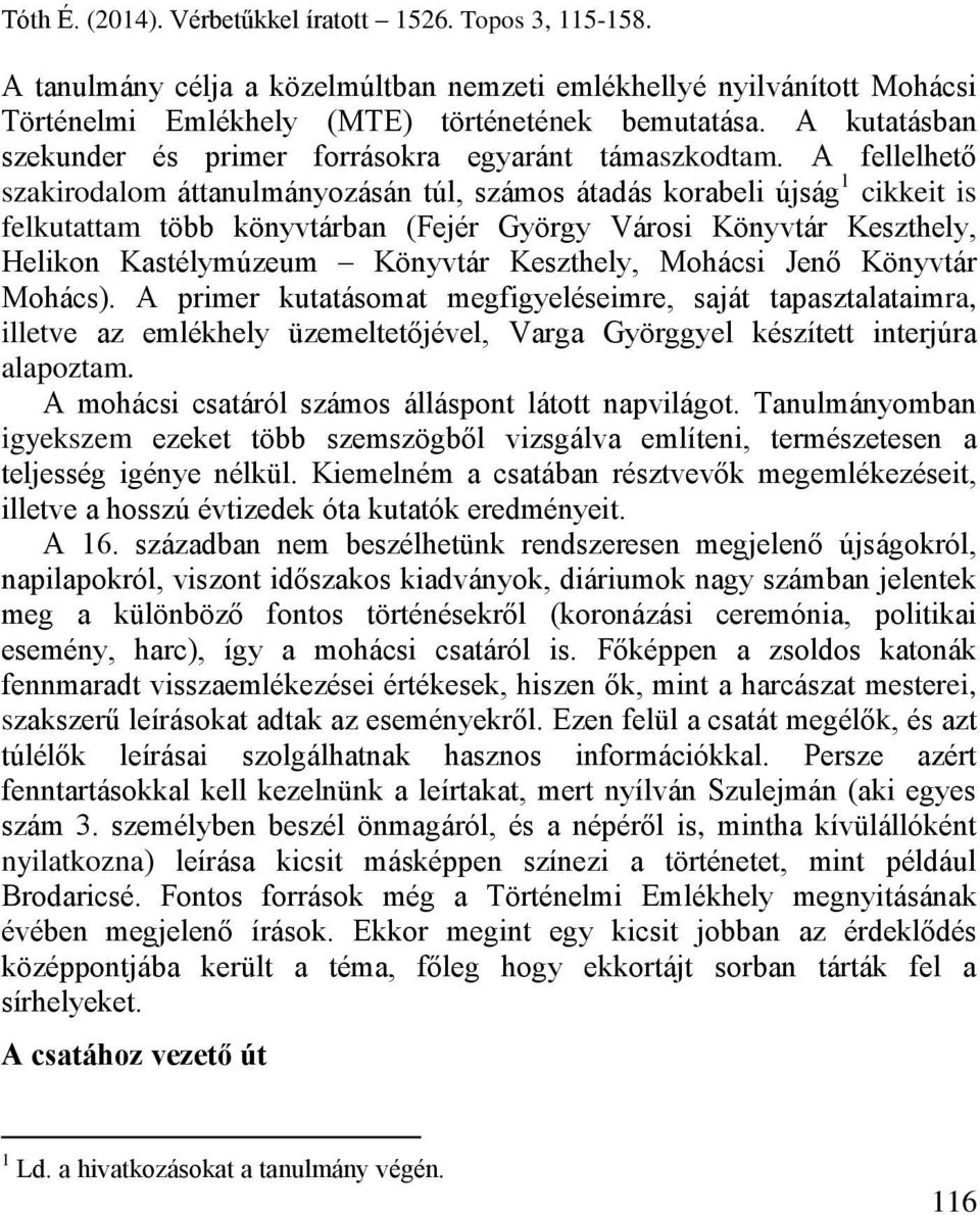 Keszthely, Mohácsi Jenő Könyvtár Mohács). A primer kutatásomat megfigyeléseimre, saját tapasztalataimra, illetve az emlékhely üzemeltetőjével, Varga Györggyel készített interjúra alapoztam.