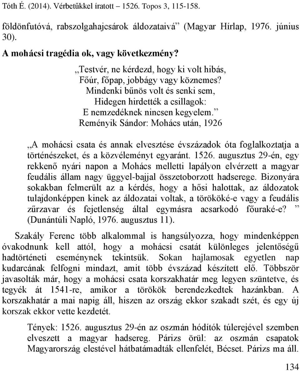 Reményik Sándor: Mohács után, 1926 A mohácsi csata és annak elvesztése évszázadok óta foglalkoztatja a történészeket, és a közvéleményt egyaránt. 1526.