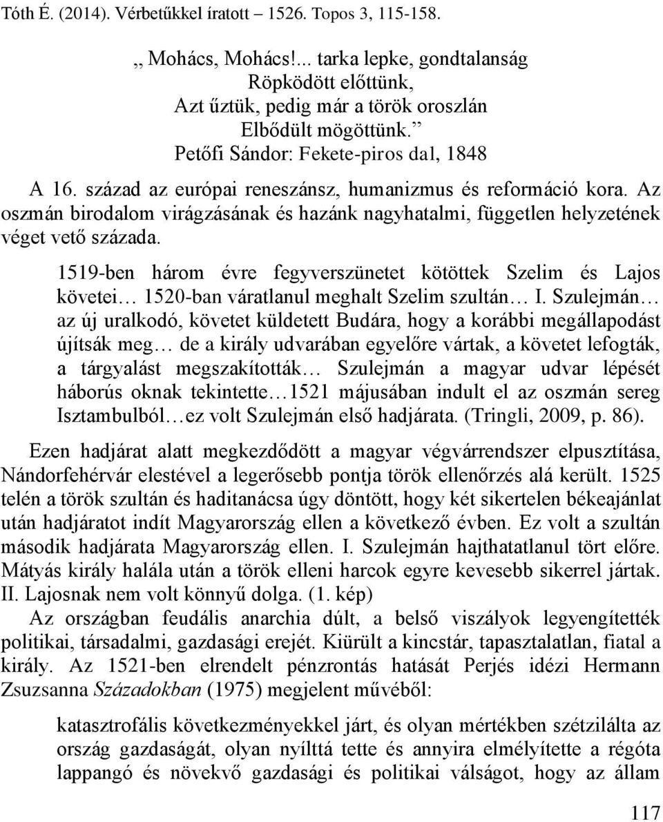 1519-ben három évre fegyverszünetet kötöttek Szelim és Lajos követei 1520-ban váratlanul meghalt Szelim szultán I.