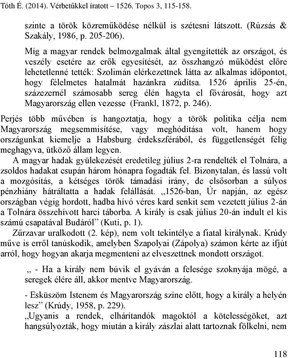 időpontot, hogy félelmetes hatalmát hazánkra zúdítsa. 1526 április 25-én, százezernél számosabb sereg élén hagyta el fővárosát, hogy azt Magyarország ellen vezesse (Frankl, 1872, p. 246).