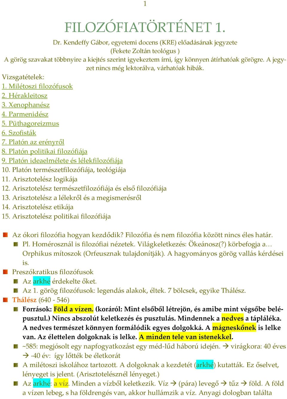 A jegyzet nincs még lektorálva, várhatóak hibák. Vizsgatételek: 1. Milétoszi filozófusok 2. Hérakleitosz 3. Xenophanész 4. Parmenidész 5. Püthagoreizmus 6. Szofisták 7. Platón az erényről 8.