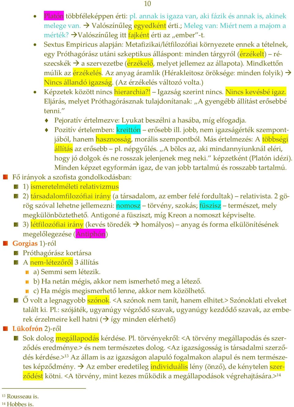 Sextus Empiricus alapján: Metafizikai/létfilozófiai környezete ennek a tételnek, egy Próthagórász utáni szkeptikus álláspont: minden tárgyról (érzékelt) részecskék a szervezetbe (érzékelő, melyet