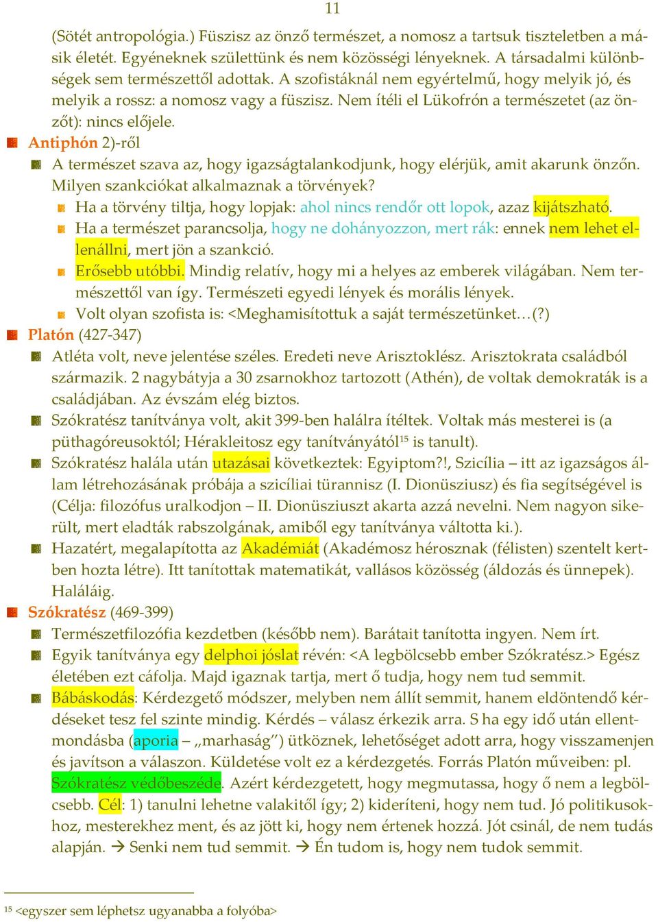 Antiphón 2) ről A természet szava az, hogy igazságtalankodjunk, hogy elérjük, amit akarunk önzőn. Milyen szankciókat alkalmaznak a törvények?