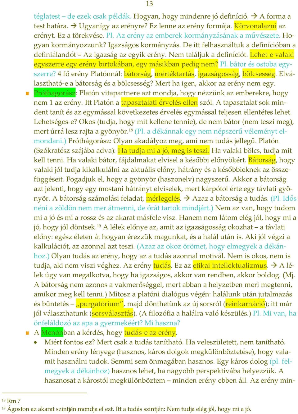 Lehet e valaki egyszerre egy erény birtokában, egy másikban pedig nem? Pl. bátor és ostoba egyszerre? 4 fő erény Platónnál: bátorság, mértéktartás, igazságosság, bölcsesség.