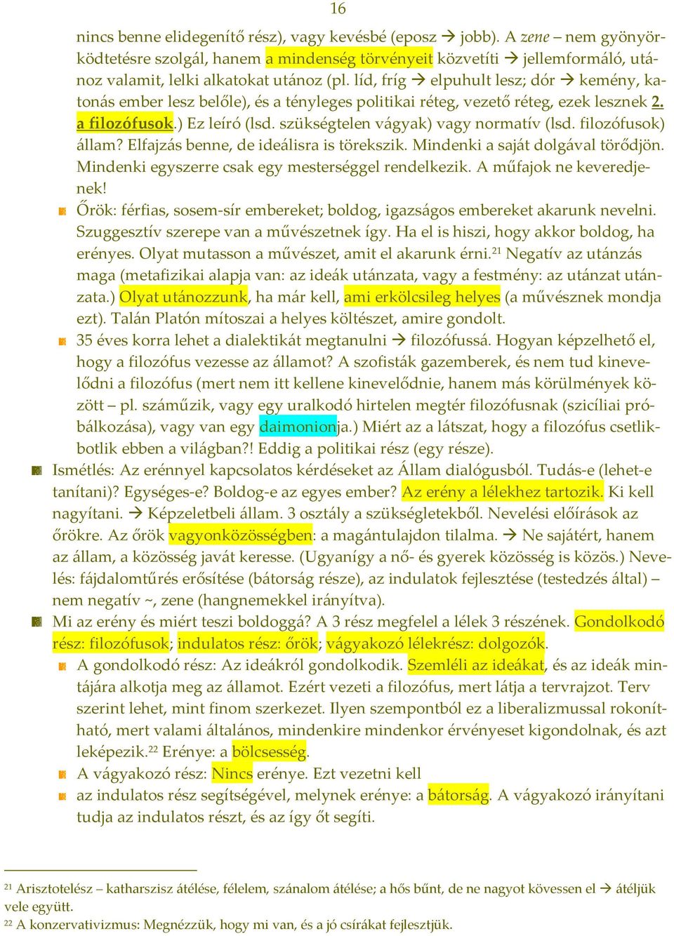 filozófusok) állam? Elfajzás benne, de ideálisra is törekszik. Mindenki a saját dolgával törődjön. Mindenki egyszerre csak egy mesterséggel rendelkezik. A műfajok ne keveredjenek!