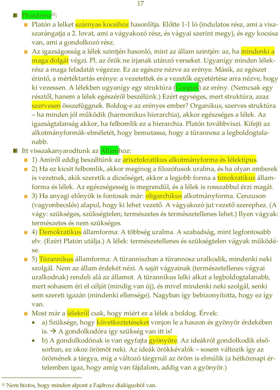 Pl. az őrök ne írjanak utánzó verseket. Ugyanígy minden lélekrész a maga feladatát végezze. Ez az egészre nézve az erénye.