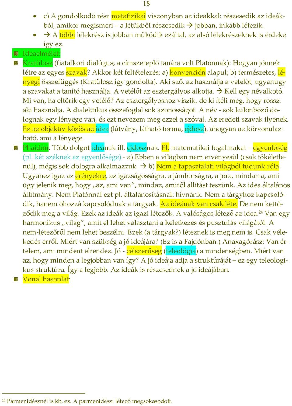 Ideaelmélet: Kratülosz (fiatalkori dialógus; a címszereplő tanára volt Platónnak): Hogyan jönnek létre az egyes szavak?