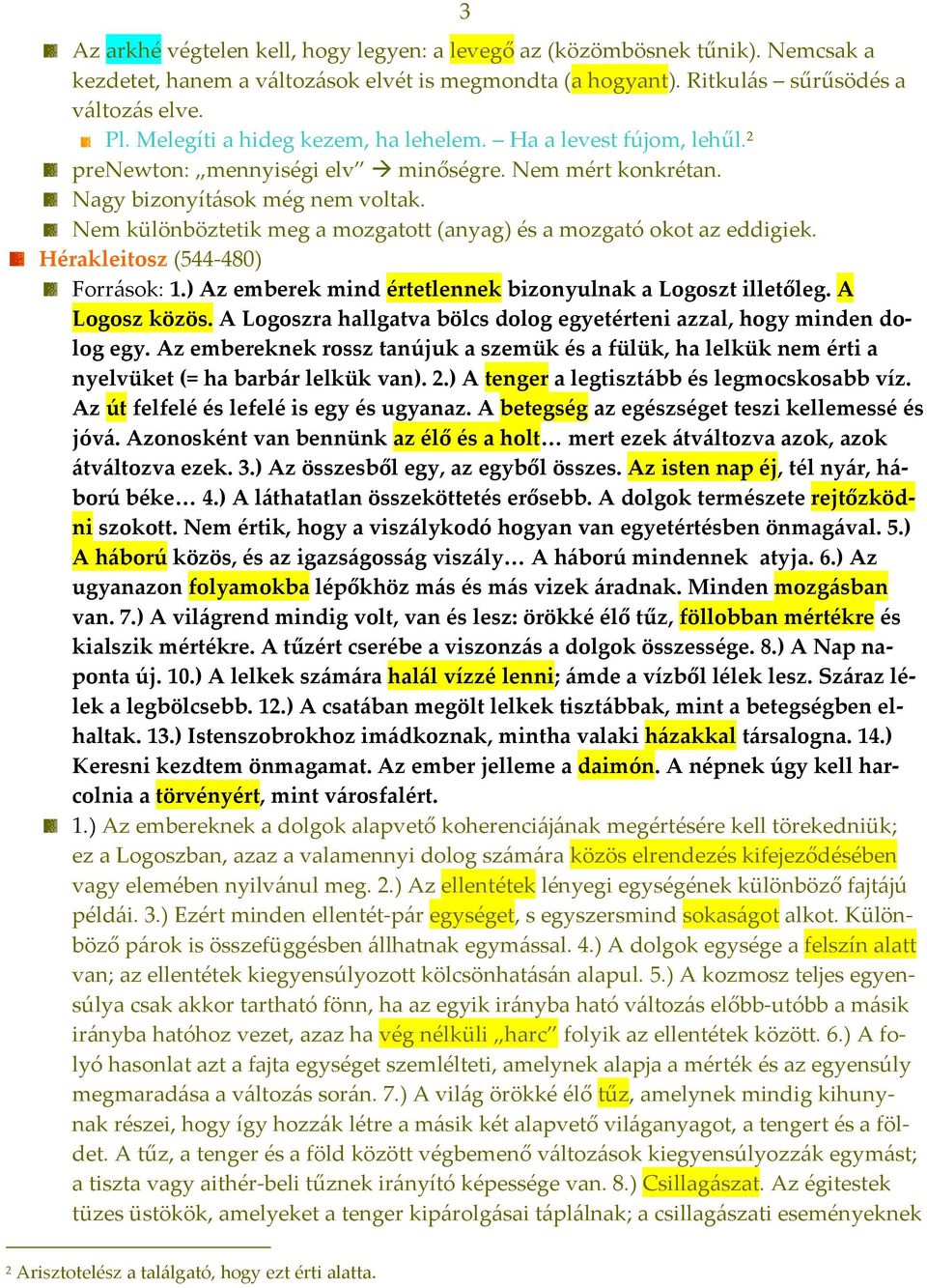 Nem különböztetik meg a mozgatott (anyag) és a mozgató okot az eddigiek. Hérakleitosz (544 480) Források: 1.) Az emberek mind értetlennek bizonyulnak a Logoszt illetőleg. A Logosz közös.