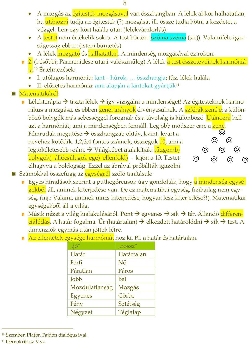 A mindenség mozgásával ez rokon. 2. (későbbi; Parmenidész utáni valószínűleg) A lélek a test összetevőinek harmóniája. 10 Értelmezések: I.