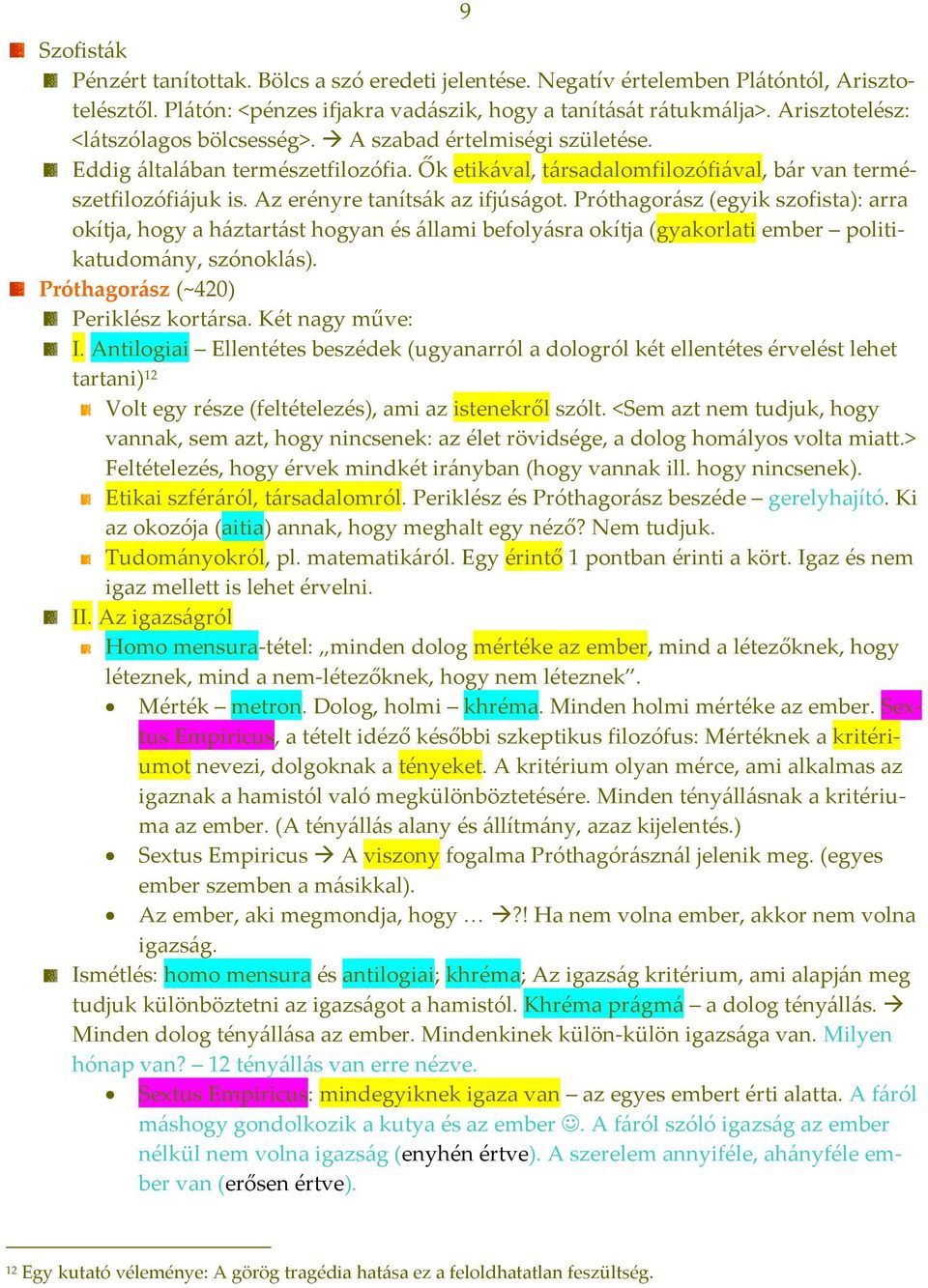 Az erényre tanítsák az ifjúságot. Próthagorász (egyik szofista): arra okítja, hogy a háztartást hogyan és állami befolyásra okítja (gyakorlati ember politikatudomány, szónoklás).