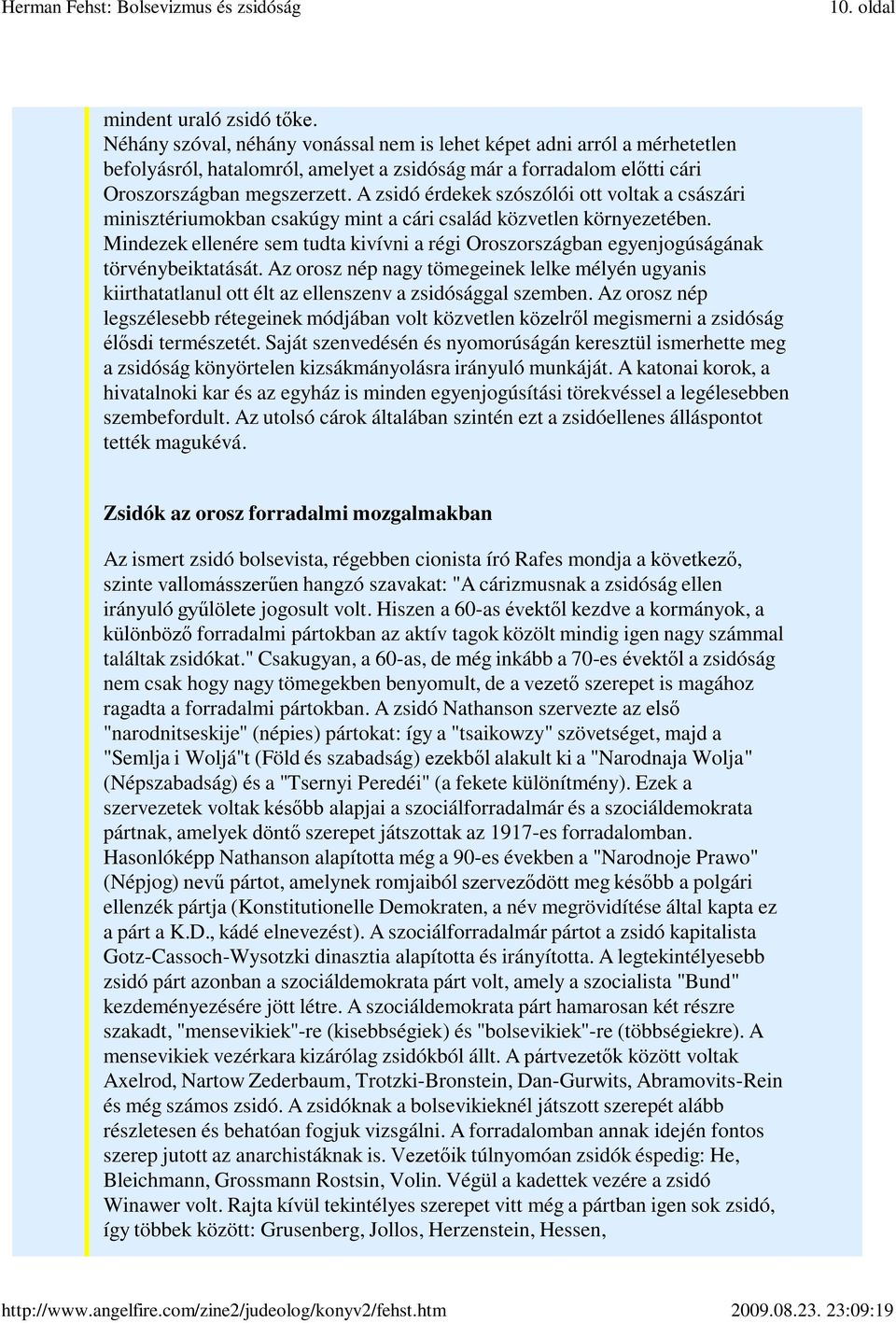 A zsidó érdekek szószólói ott voltak a császári minisztériumokban csakúgy mint a cári család közvetlen környezetében.