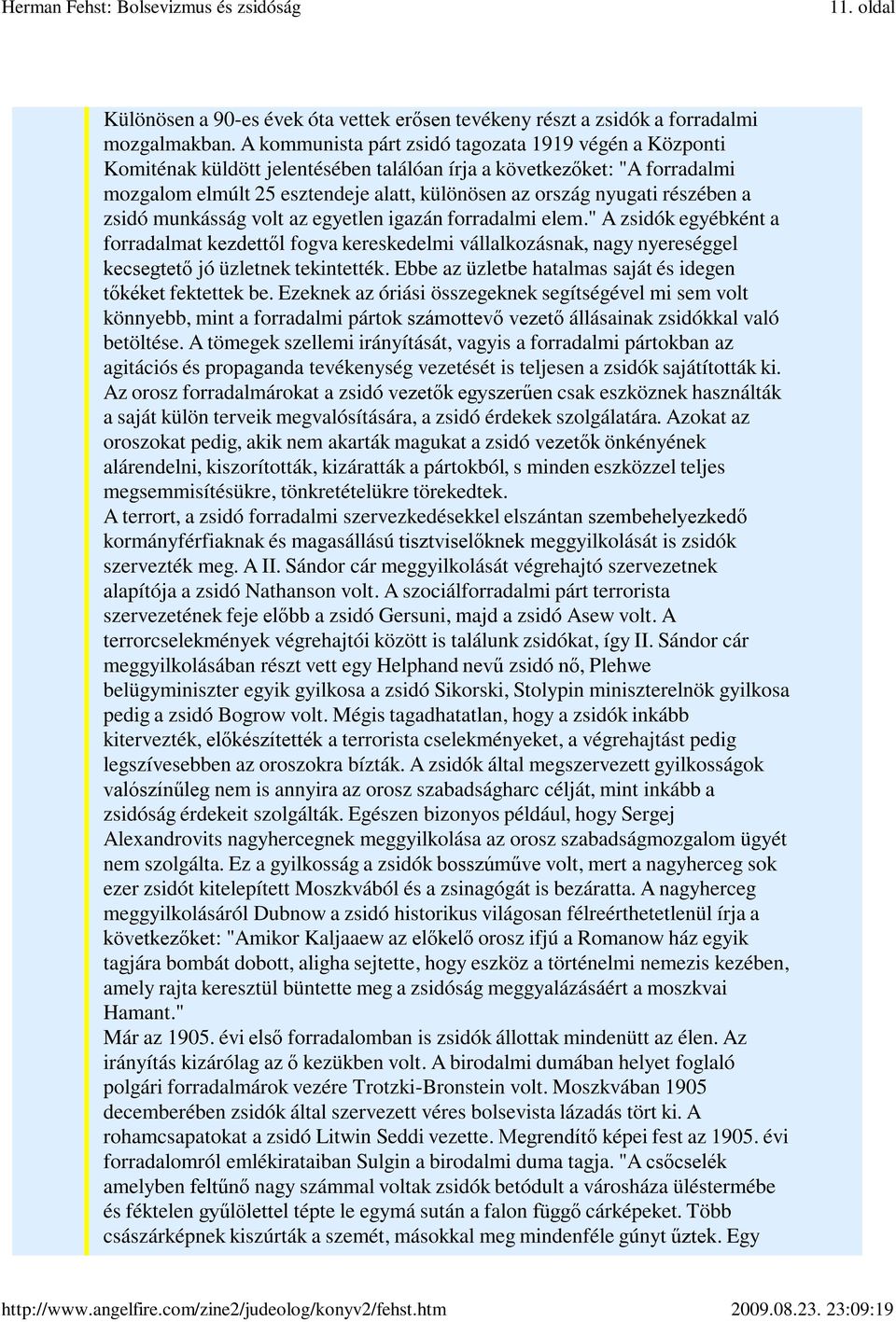 részében a zsidó munkásság volt az egyetlen igazán forradalmi elem." A zsidók egyébként a forradalmat kezdettől fogva kereskedelmi vállalkozásnak, nagy nyereséggel kecsegtető jó üzletnek tekintették.