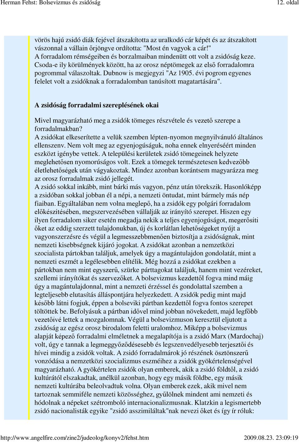 Dubnow is megjegyzi "Az 1905. évi pogrom egyenes felelet volt a zsidóknak a forradalomban tanúsított magatartására".