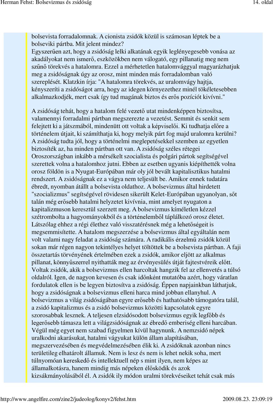 Ezzel a mérhetetlen hatalomvággyal magyarázhatjuk meg a zsidóságnak úgy az orosz, mint minden más forradalomban való szereplését.