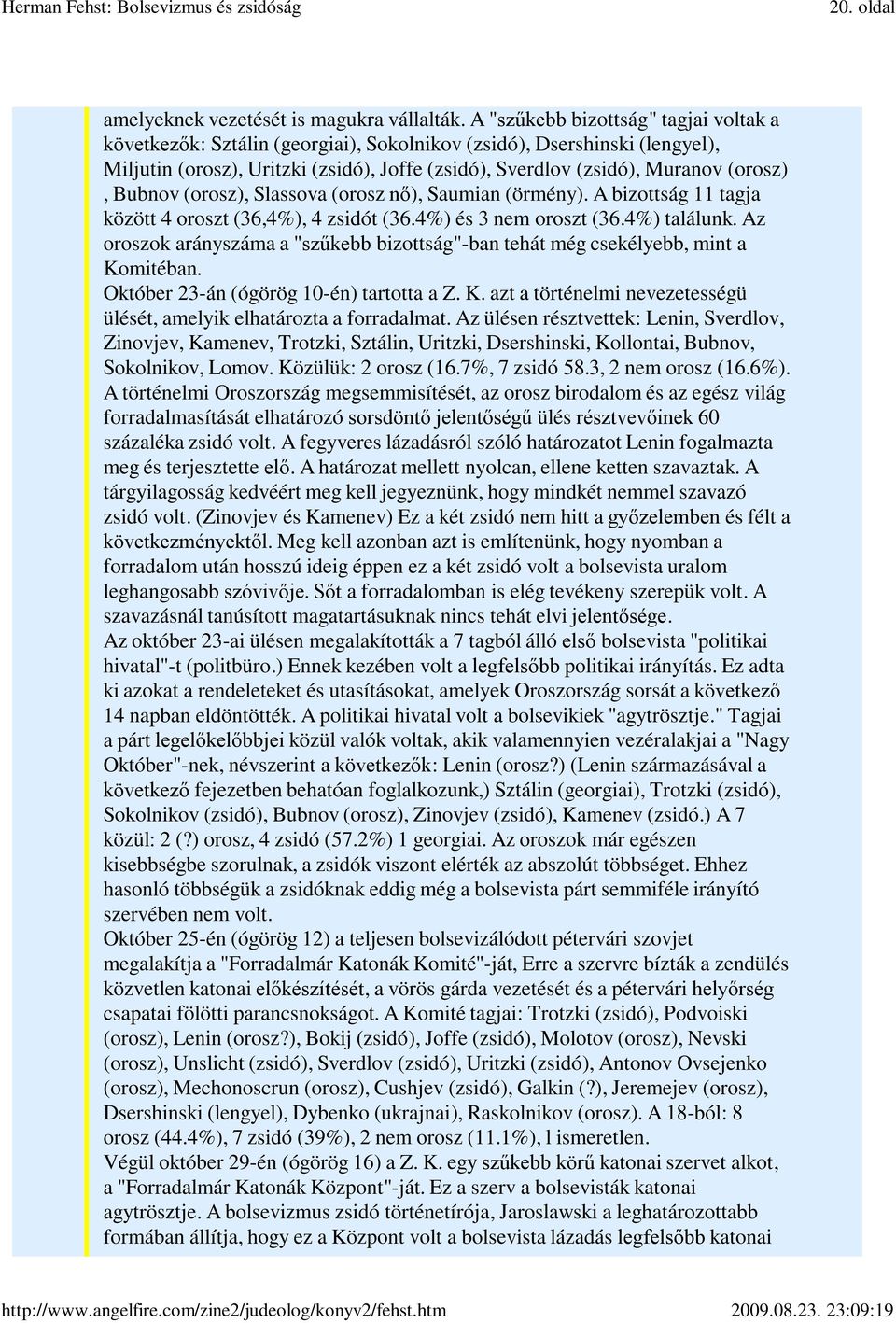 Bubnov (orosz), Slassova (orosz nő), Saumian (örmény). A bizottság 11 tagja között 4 oroszt (36,4%), 4 zsidót (36.4%) és 3 nem oroszt (36.4%) találunk.