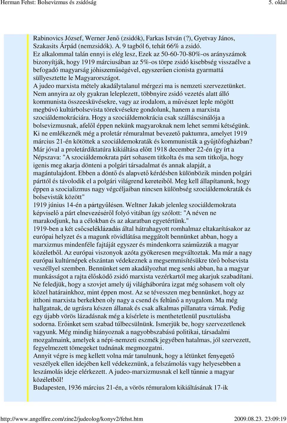 egyszerűen cionista gyarmattá süllyesztette le Magyarországot. A judeo marxista métely akadálytalanul mérgezi ma is nemzeti szervezetünket.