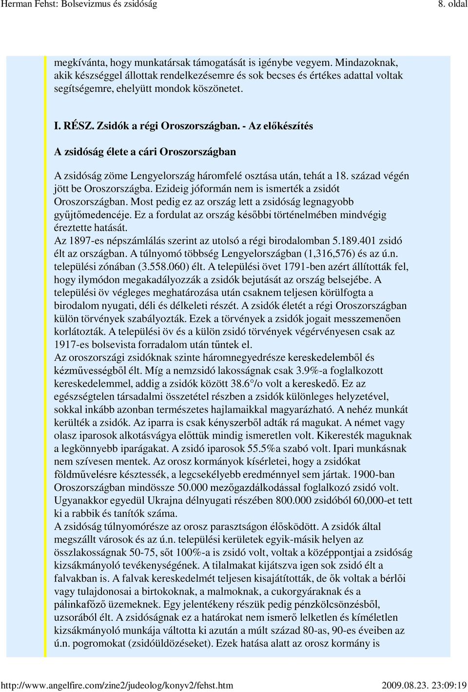 - Az előkészítés A zsidóság élete a cári Oroszországban A zsidóság zöme Lengyelország háromfelé osztása után, tehát a 18. század végén jött be Oroszországba.