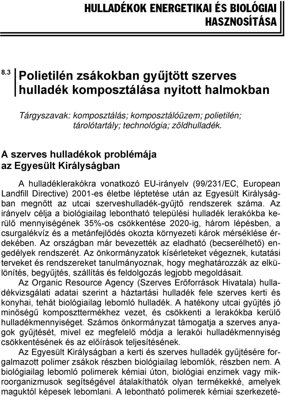 A szerves hulladékok problémája az Egyesült Királyságban A hulladéklerakókra vonatkozó EU-irányelv (99/231/EC, European Landfill Directive) 2001-es életbe léptetése után az Egyesült Királyságban