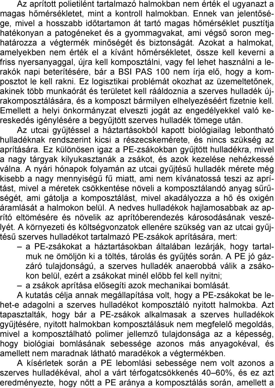 Azokat a halmokat, amelyekben nem érték el a kívánt hőmérsékletet, össze kell keverni a friss nyersanyaggal, újra kell komposztálni, vagy fel lehet használni a lerakók napi beterítésére, bár a BSI