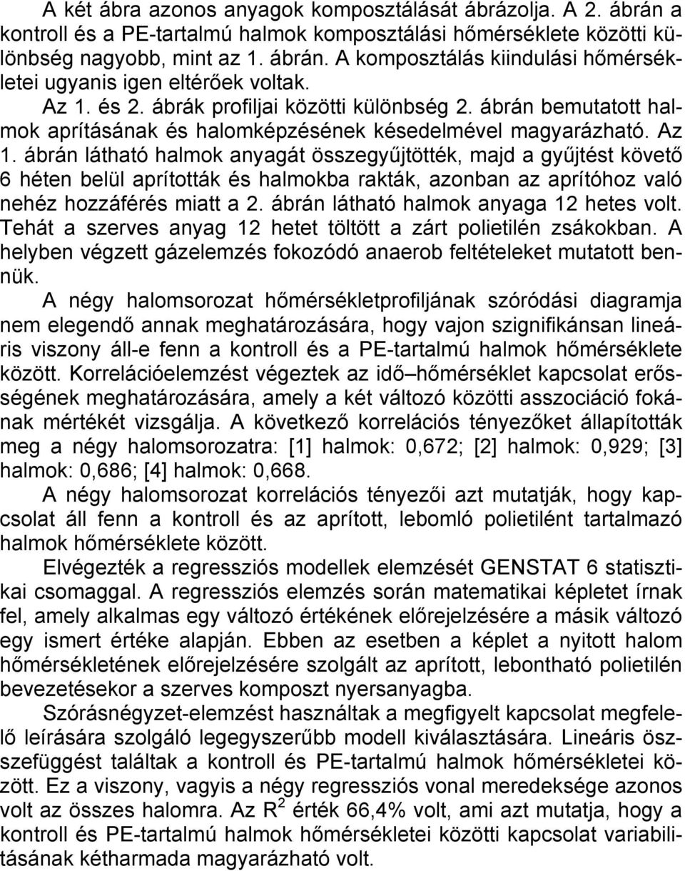 ábrán látható halmok anyagát összegyűjtötték, majd a gyűjtést követő 6 héten belül aprították és halmokba rakták, azonban az aprítóhoz való nehéz hozzáférés miatt a 2.