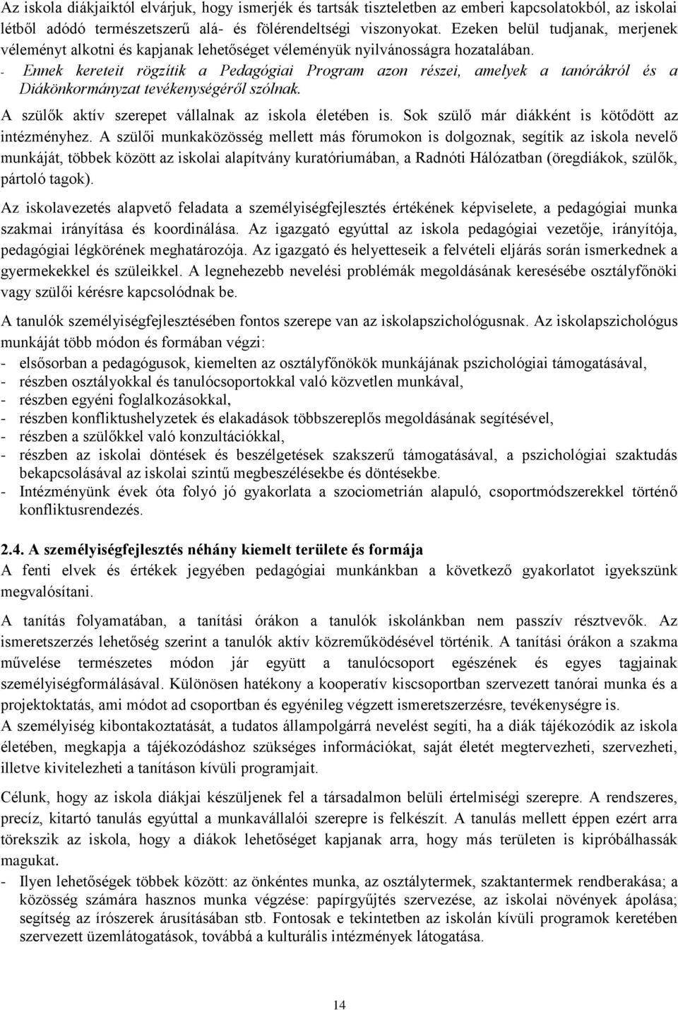 - Ennek kereteit rögzítik a Pedagógiai Program azon részei, amelyek a tanórákról és a Diákönkormányzat tevékenységéről szólnak. A szülők aktív szerepet vállalnak az iskola életében is.