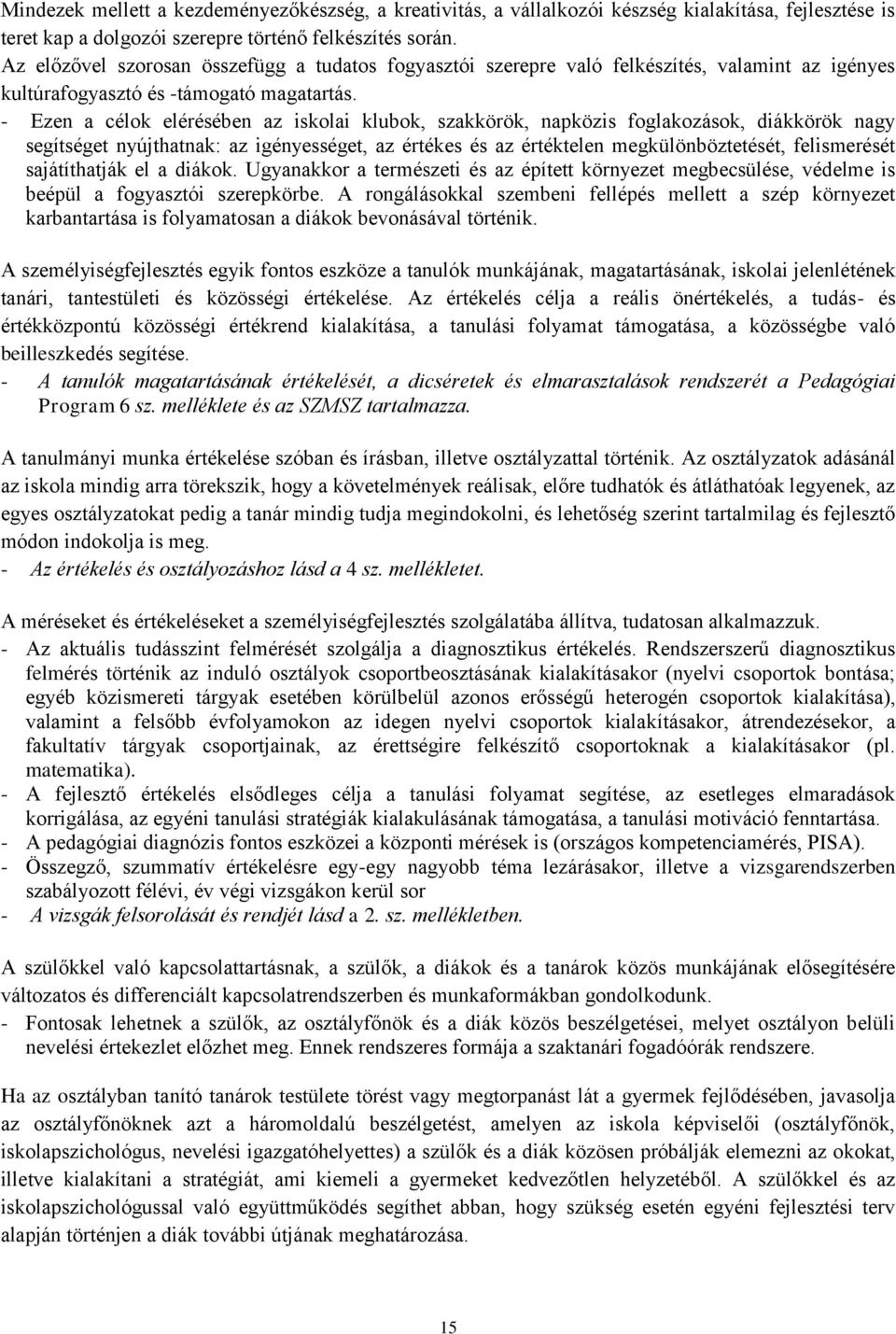 - Ezen a célok elérésében az iskolai klubok, szakkörök, napközis foglakozások, diákkörök nagy segítséget nyújthatnak: az igényességet, az értékes és az értéktelen megkülönböztetését, felismerését