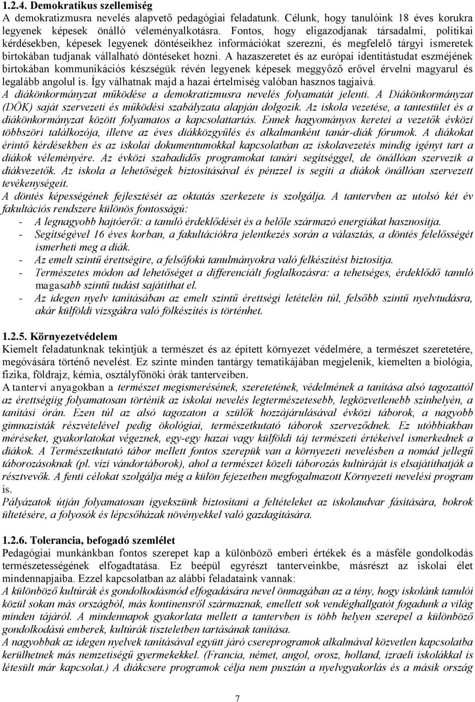 A hazaszeretet és az európai identitástudat eszméjének birtokában kommunikációs készségük révén legyenek képesek meggyőző erővel érvelni magyarul és legalább angolul is.