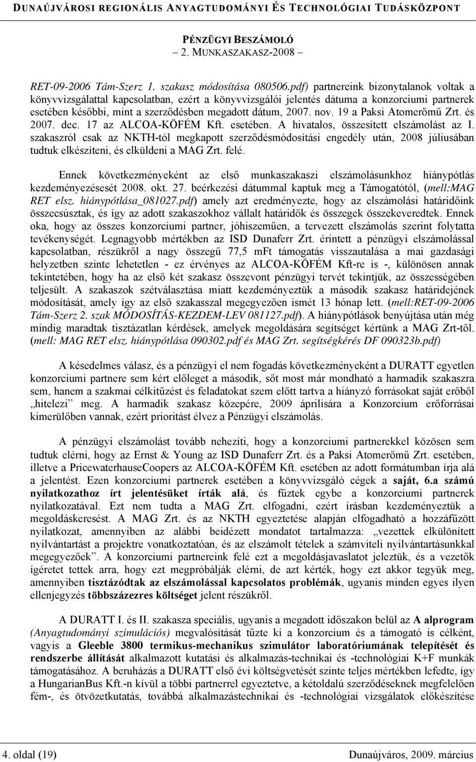 19 a Paksi Atomerőmű Zrt. és 2007. dec. 17 az ALCOA-KÖFÉM Kft. esetében. A hivatalos, összesített elszámolást az I.