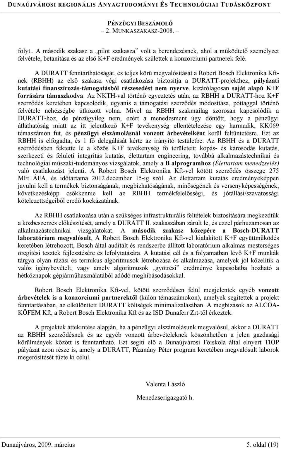 A DURATT fenntarthatóságát, és teljes körű megvalósítását a Robert Bosch Elektronika Kftnek (RBHH) az első szakasz végi csatlakozása biztosítja a DURATT-projekthez, pályázati kutatási