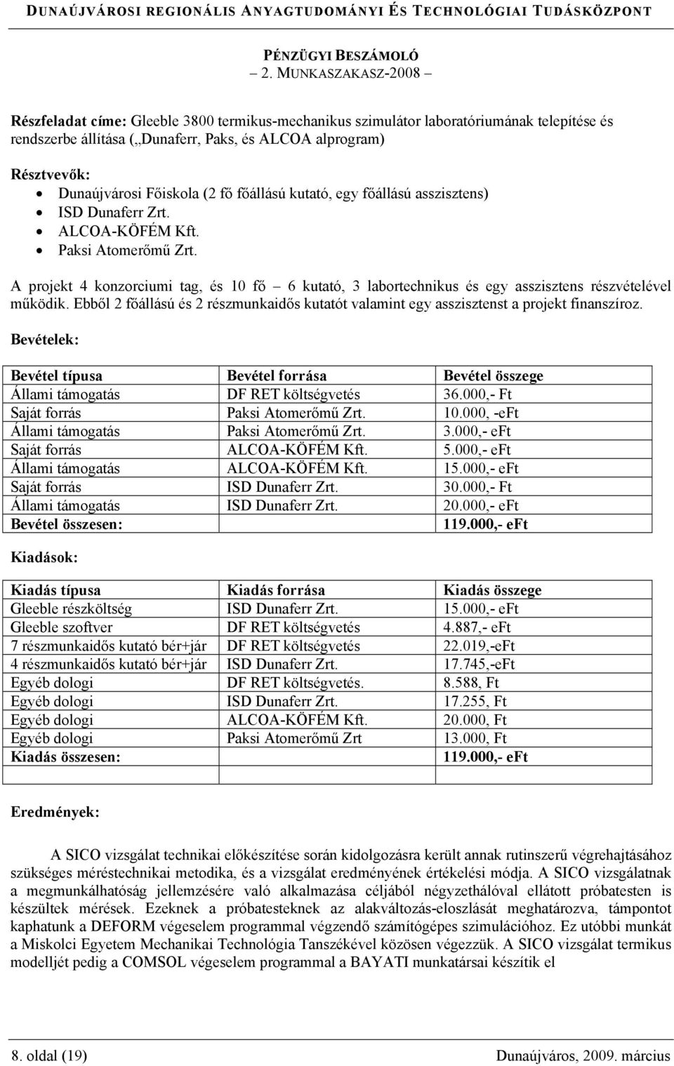 A projekt 4 konzorciumi tag, és 10 fő 6 kutató, 3 labortechnikus és egy asszisztens részvételével működik. Ebből 2 főállású és 2 részmunkaidős kutatót valamint egy asszisztenst a projekt finanszíroz.