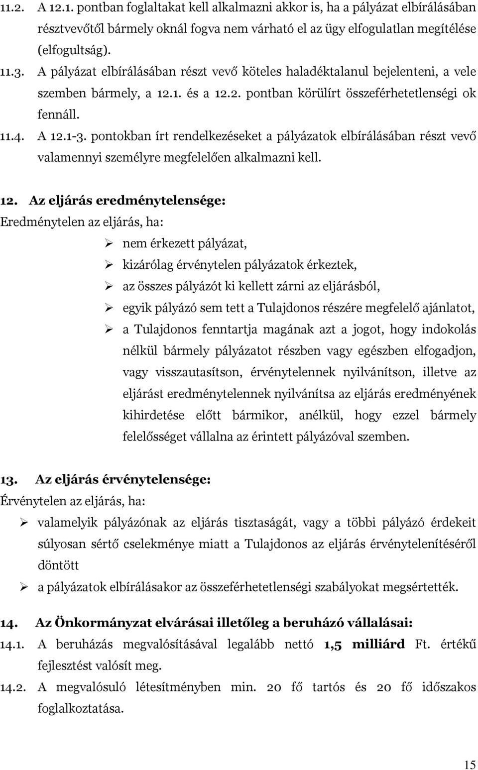 pontokban írt rendelkezéseket a pályázatok elbírálásában részt vevő valamennyi személyre megfelelően alkalmazni kell. 12.