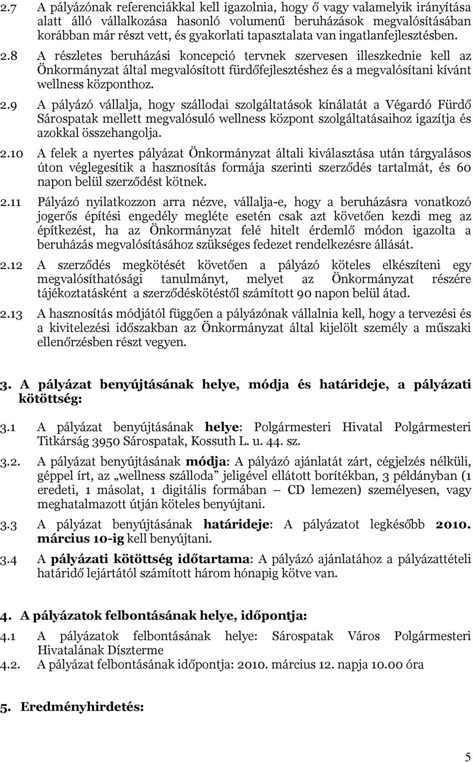 8 A részletes beruházási koncepció tervnek szervesen illeszkednie kell az Önkormányzat által megvalósított fürdőfejlesztéshez és a megvalósítani kívánt wellness központhoz. 2.