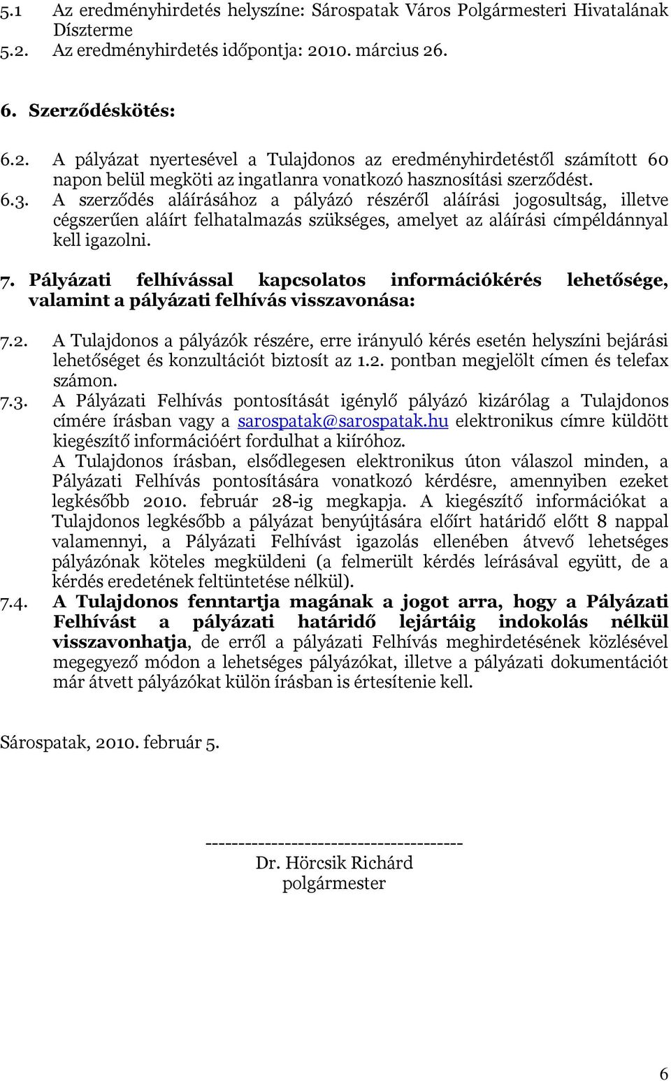 6.3. A szerződés aláírásához a pályázó részéről aláírási jogosultság, illetve cégszerűen aláírt felhatalmazás szükséges, amelyet az aláírási címpéldánnyal kell igazolni. 7.