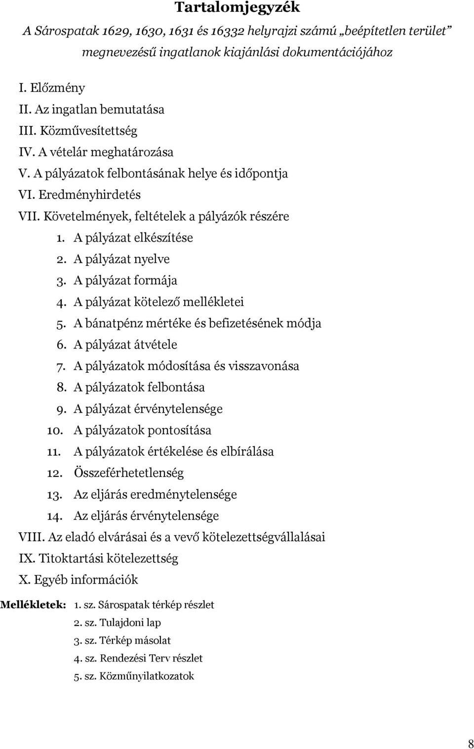 A pályázat nyelve 3. A pályázat formája 4. A pályázat kötelező mellékletei 5. A bánatpénz mértéke és befizetésének módja 6. A pályázat átvétele 7. A pályázatok módosítása és visszavonása 8.