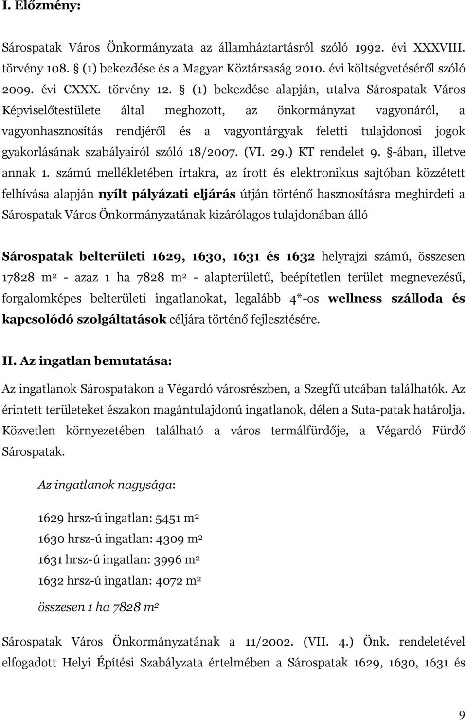 (1) bekezdése alapján, utalva Sárospatak Város Képviselőtestülete által meghozott, az önkormányzat vagyonáról, a vagyonhasznosítás rendjéről és a vagyontárgyak feletti tulajdonosi jogok gyakorlásának