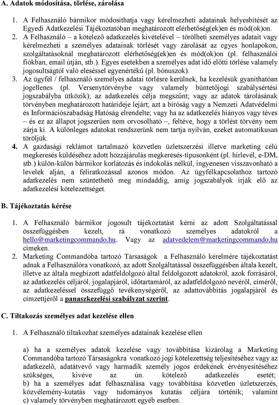 A Felhasználó a kötelező adatkezelés kivételével törölheti személyes adatait vagy kérelmezheti a személyes adatainak törlését vagy zárolását az egyes honlapokon, szolgáltatásoknál meghatározott