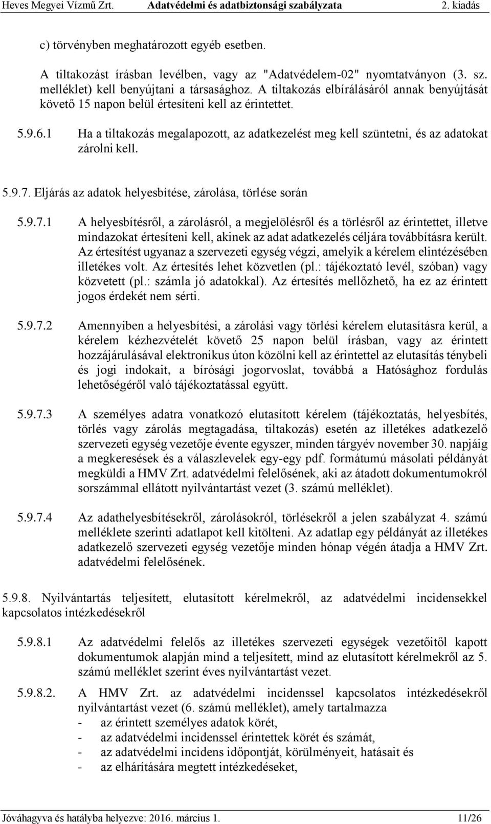 5.9.7. Eljárás az adatok helyesbítése, zárolása, törlése során 5.9.7.1 A helyesbítésről, a zárolásról, a megjelölésről és a törlésről az érintettet, illetve mindazokat értesíteni kell, akinek az adat adatkezelés céljára továbbításra került.