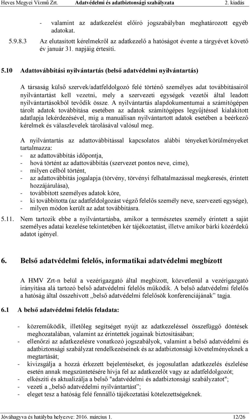 10 Adattovábbítási nyilvántartás (belső adatvédelmi nyilvántartás) A társaság külső szervek/adatfeldolgozó felé történő személyes adat továbbításairól nyilvántartást kell vezetni, mely a szervezeti