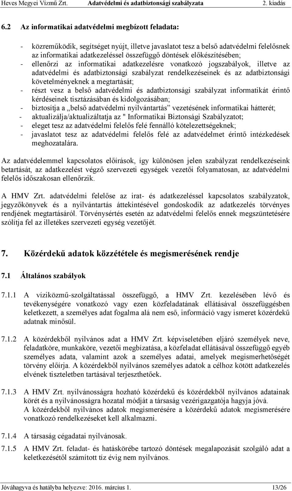 megtartását; - részt vesz a belső adatvédelmi és adatbiztonsági szabályzat informatikát érintő kérdéseinek tisztázásában és kidolgozásában; - biztosítja a belső adatvédelmi nyilvántartás vezetésének
