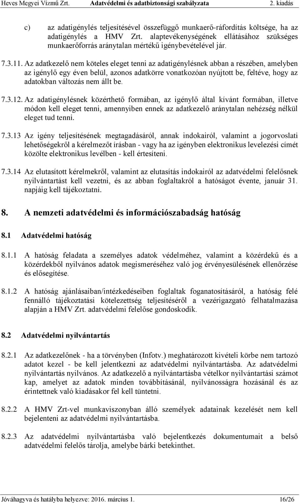Az adatkezelő nem köteles eleget tenni az adatigénylésnek abban a részében, amelyben az igénylő egy éven belül, azonos adatkörre vonatkozóan nyújtott be, feltéve, hogy az adatokban változás nem állt