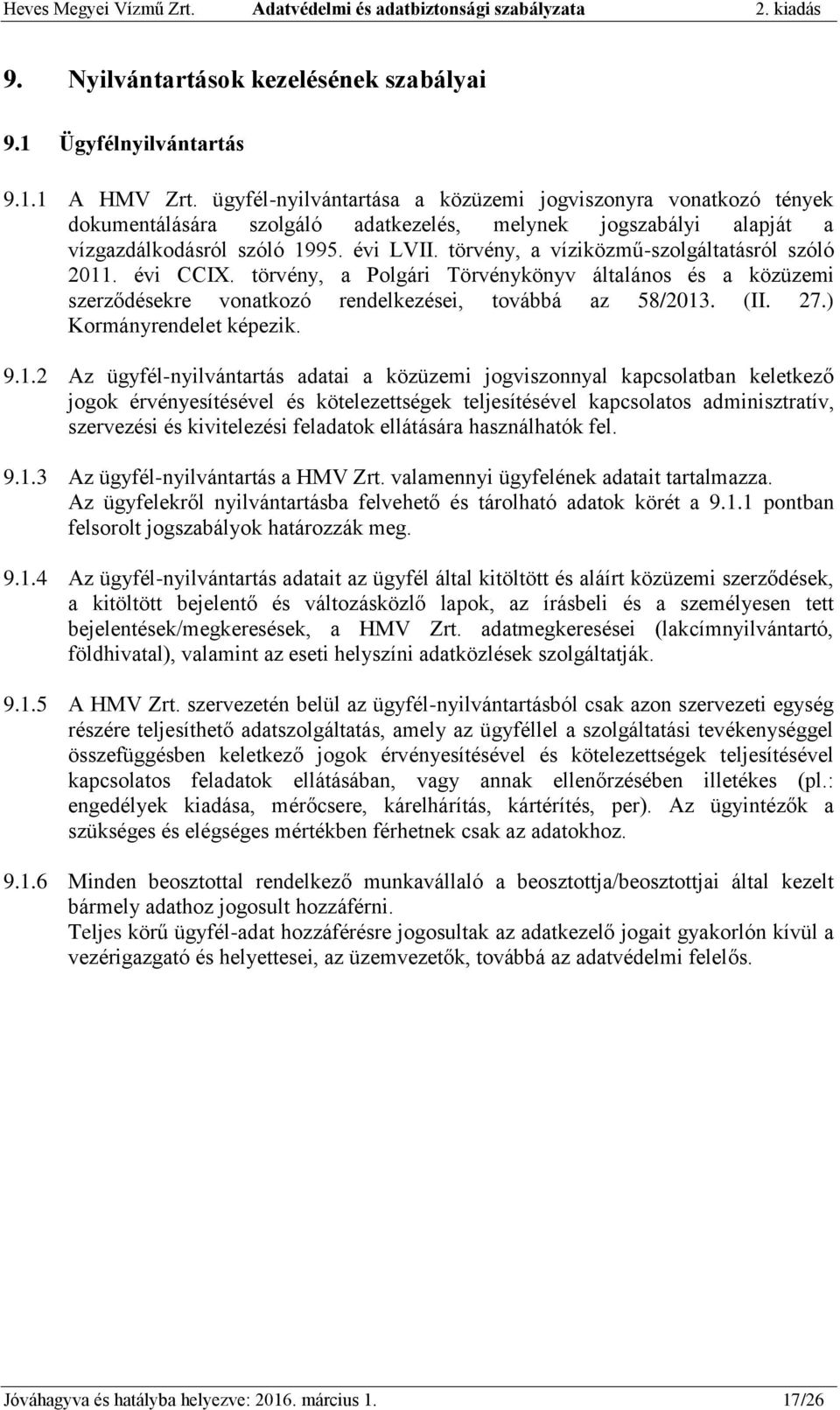 törvény, a víziközmű-szolgáltatásról szóló 2011. évi CCIX. törvény, a Polgári Törvénykönyv általános és a közüzemi szerződésekre vonatkozó rendelkezései, továbbá az 58/2013. (II. 27.
