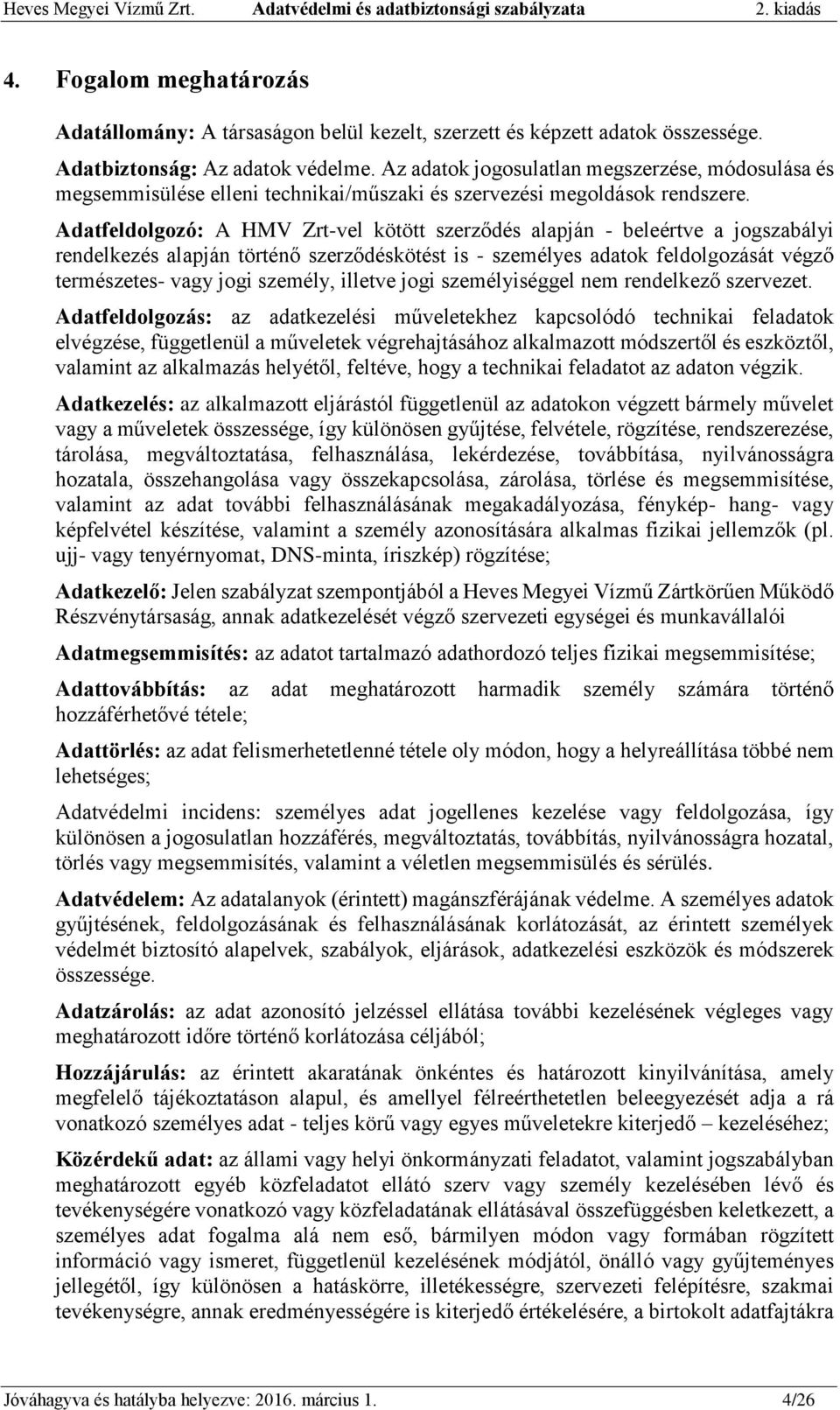 Adatfeldolgozó: A HMV Zrt-vel kötött szerződés alapján - beleértve a jogszabályi rendelkezés alapján történő szerződéskötést is - személyes adatok feldolgozását végző természetes- vagy jogi személy,