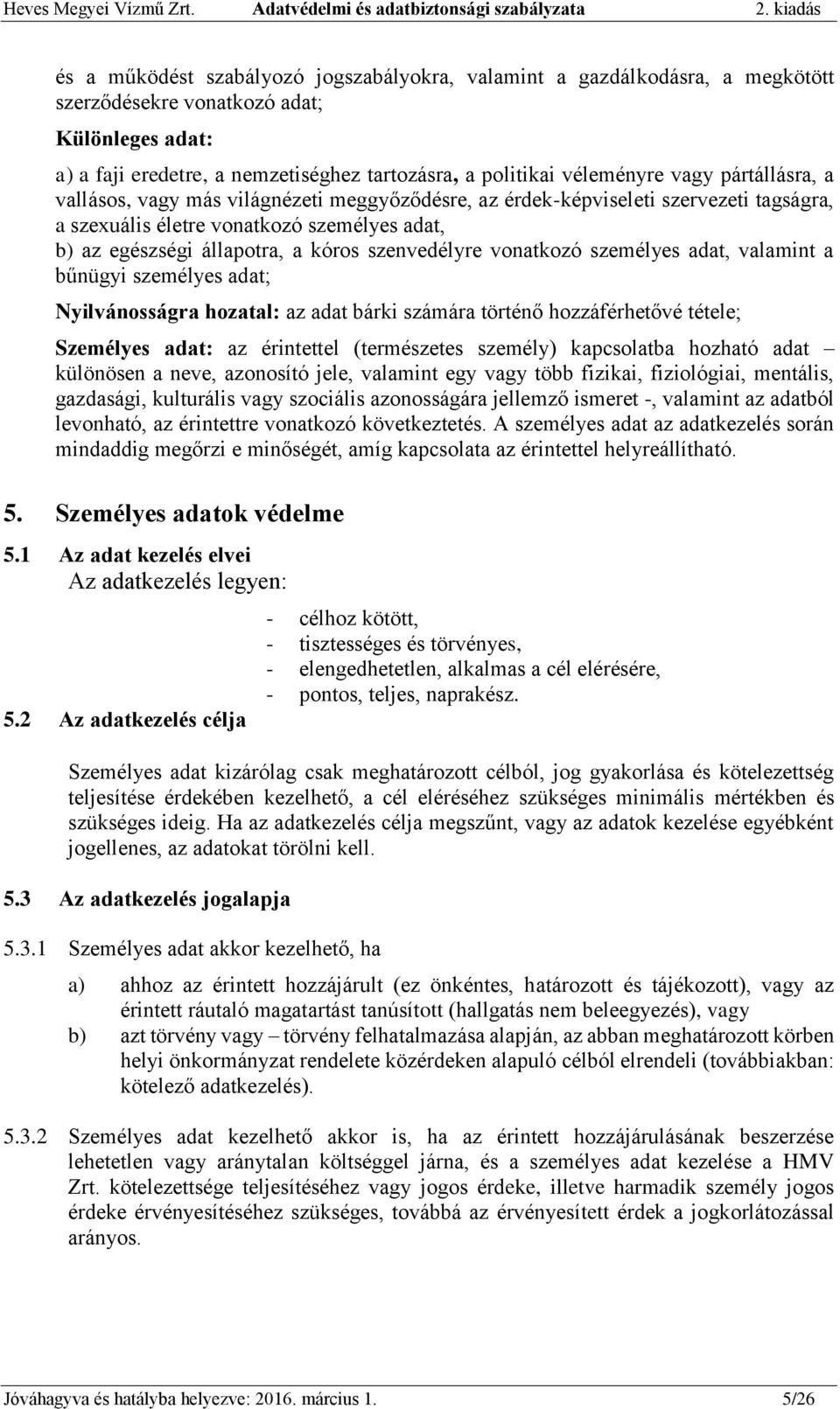 szenvedélyre vonatkozó személyes adat, valamint a bűnügyi személyes adat; Nyilvánosságra hozatal: az adat bárki számára történő hozzáférhetővé tétele; Személyes adat: az érintettel (természetes