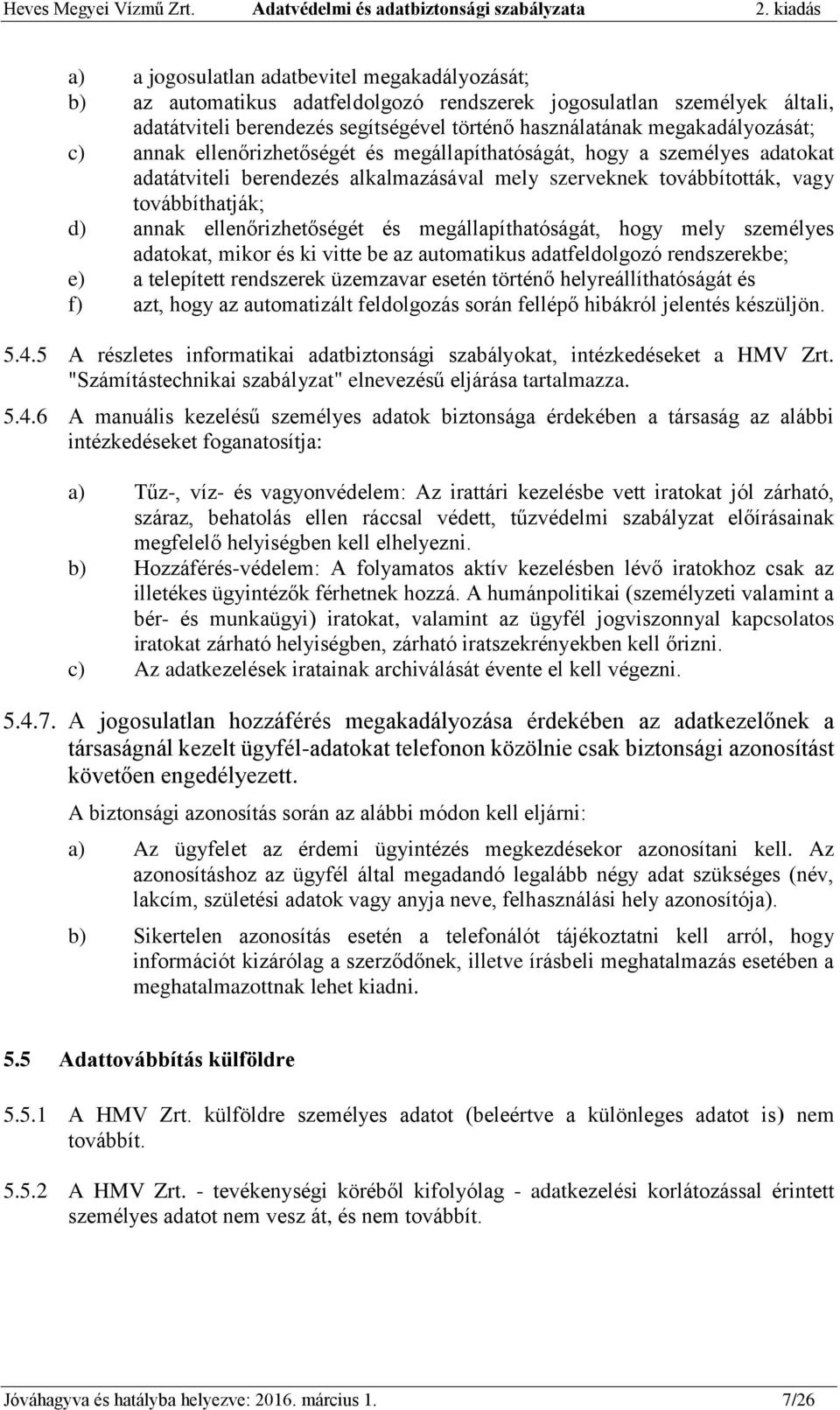 megállapíthatóságát, hogy mely személyes adatokat, mikor és ki vitte be az automatikus adatfeldolgozó rendszerekbe; e) a telepített rendszerek üzemzavar esetén történő helyreállíthatóságát és f) azt,