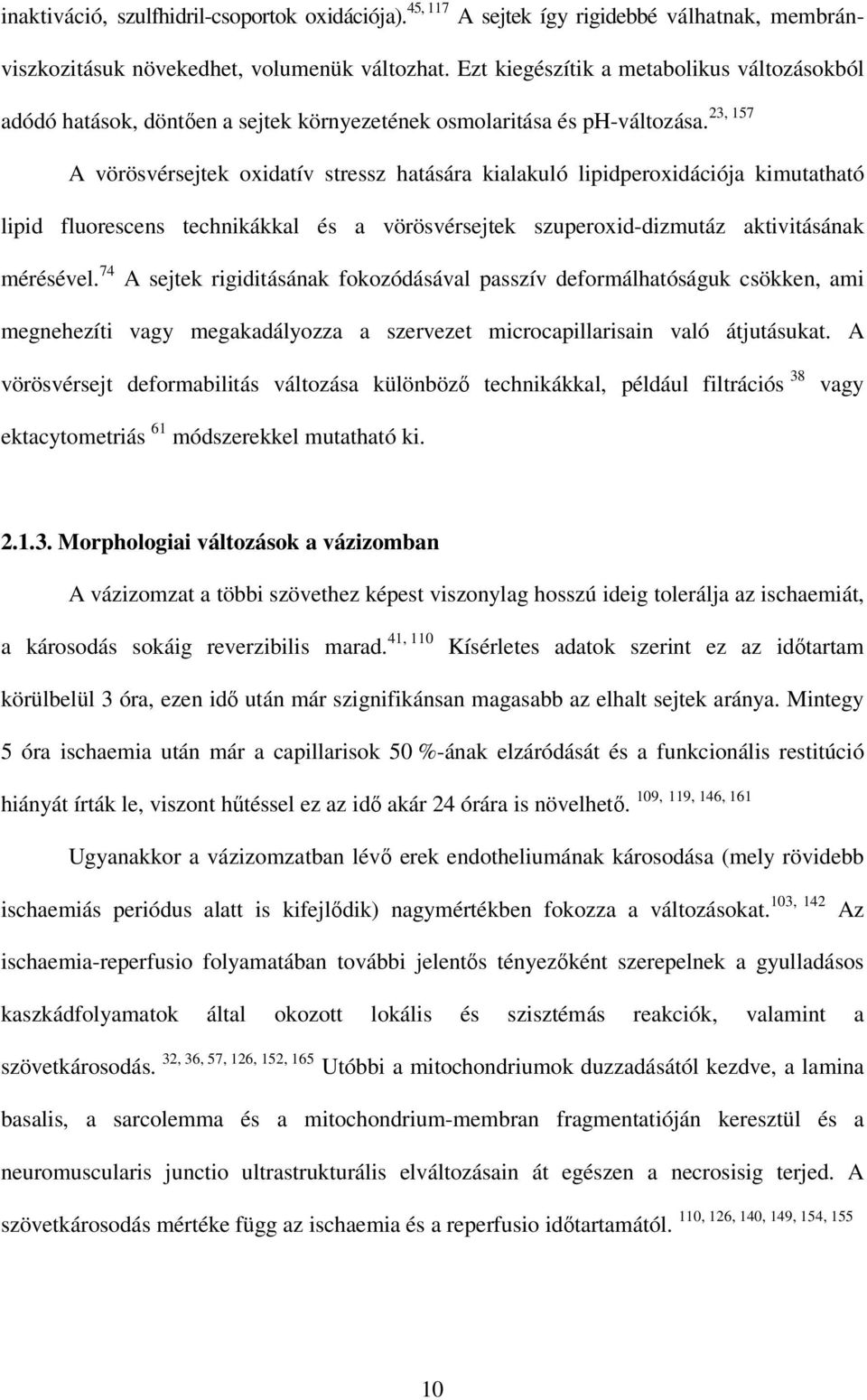 A vörösvérsejtek oxidatív stressz hatására kialakuló lipidperoxidációja kimutatható lipid fluorescens technikákkal és a vörösvérsejtek szuperoxid-dizmutáz aktivitásának mérésével.