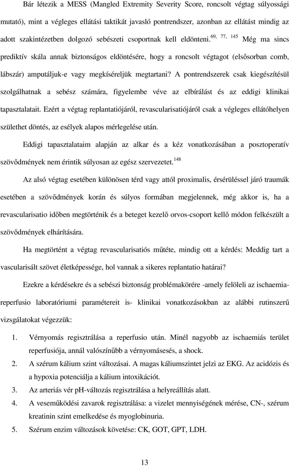 Még ma sincs prediktív skála annak biztonságos eldöntésére, hogy a roncsolt végtagot (elsısorban comb, lábszár) amputáljuk-e vagy megkíséreljük megtartani?