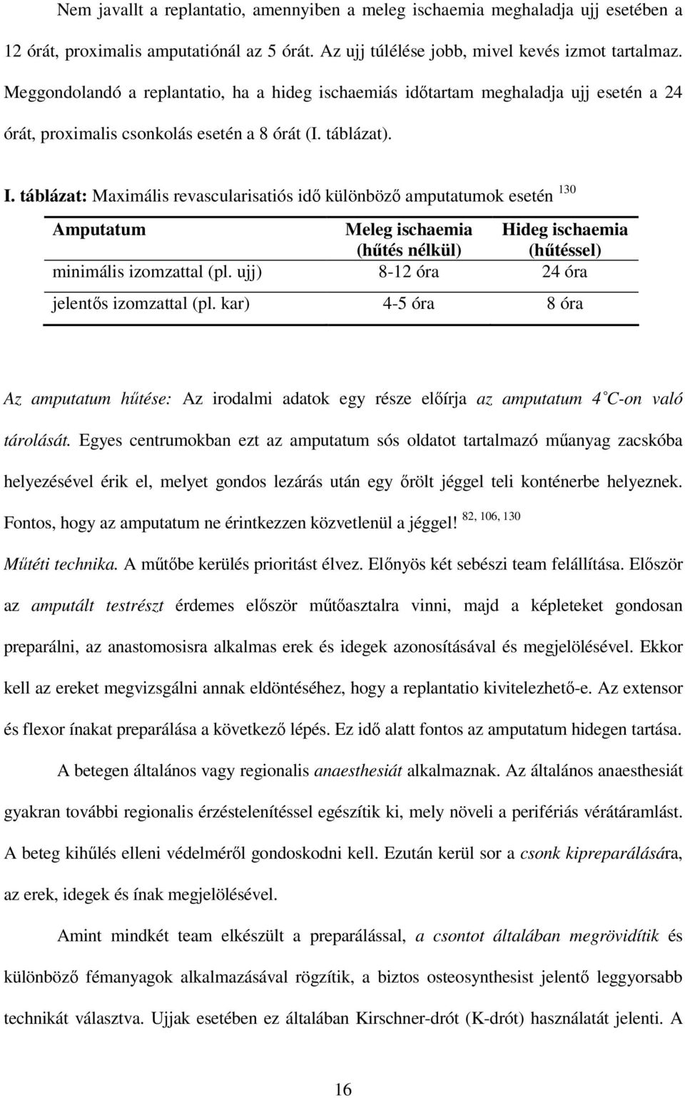 táblázat: Maximális revascularisatiós idı különbözı amputatumok esetén 130 Amputatum Meleg ischaemia Hideg ischaemia (hőtés nélkül) (hőtéssel) minimális izomzattal (pl.