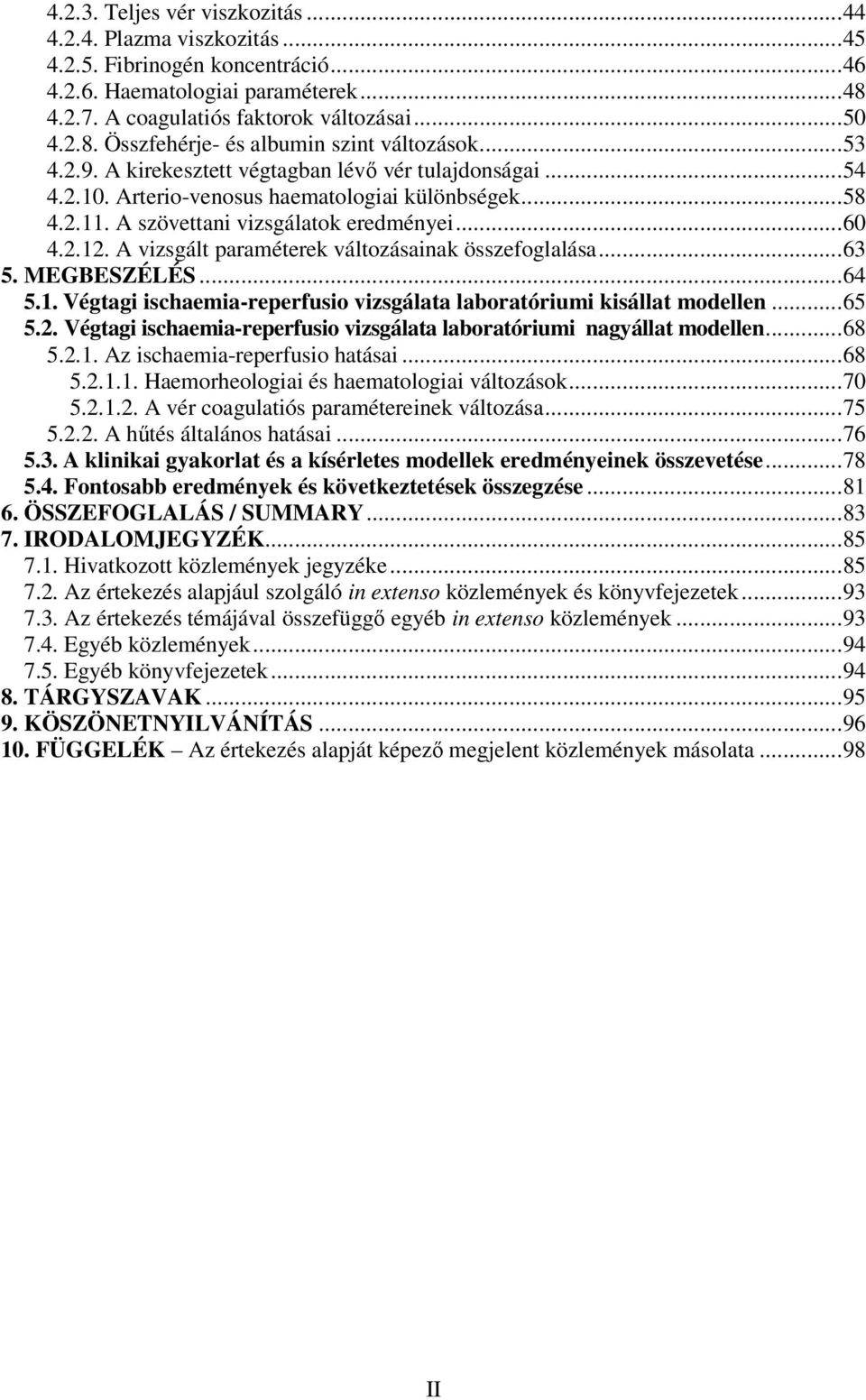 A vizsgált paraméterek változásainak összefoglalása...63 5. MEGBESZÉLÉS...64 5.1. Végtagi ischaemia-reperfusio vizsgálata laboratóriumi kisállat modellen...65 5.2.